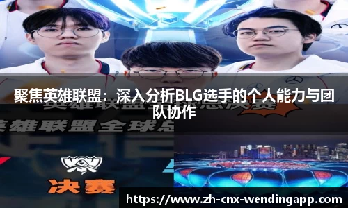 聚焦英雄联盟：深入分析BLG选手的个人能力与团队协作