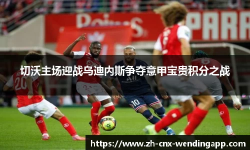 切沃主场迎战乌迪内斯争夺意甲宝贵积分之战